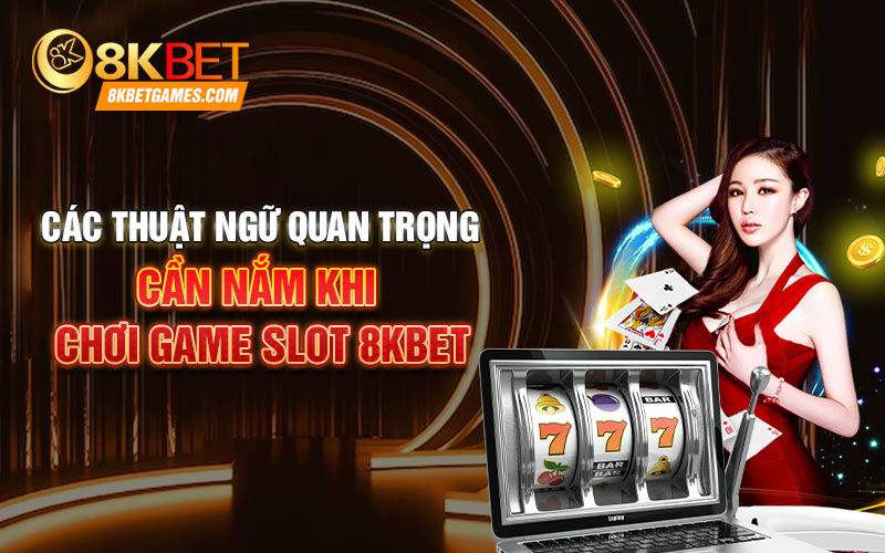 Các thuật ngữ quan trọng cần nắm khi chơi game slot 8KBET