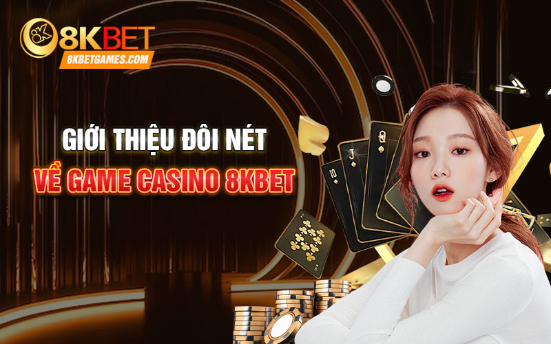 Giới thiệu đôi nét về game casino 8KBET