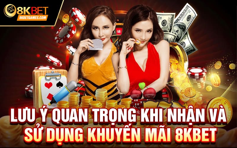 Lưu ý quan trọng khi nhận và sử dụng khuyến mãi 8KBET