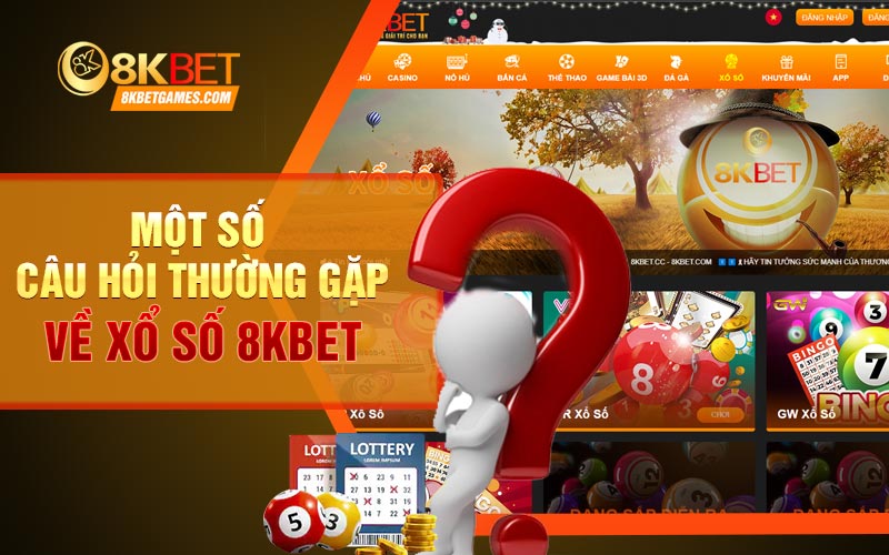 Một số câu hỏi thường gặp về xổ số 8KBET