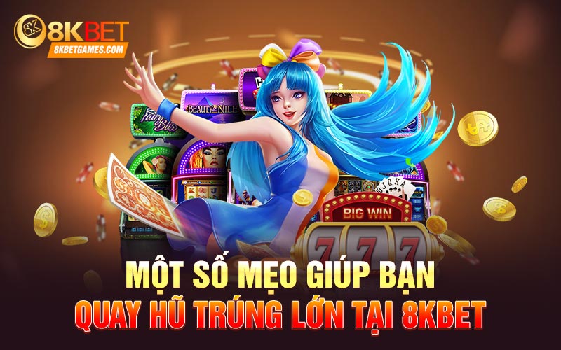 Một số mẹo giúp bạn quay hũ trúng lớn tại 8KBET