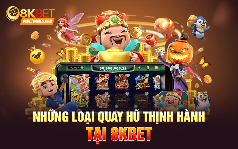 Những loại quay hũ thịnh hành tại 8KBET