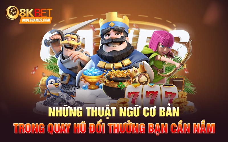 Những thuật ngữ cơ bản trong quay hũ đổi thưởng bạn cần nắm