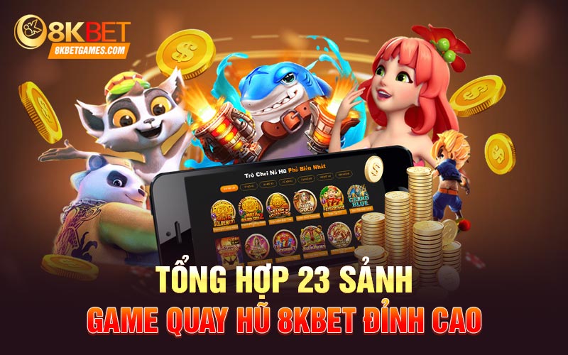 Tổng hợp 23 sảnh game quay hũ 8KBET đỉnh cao