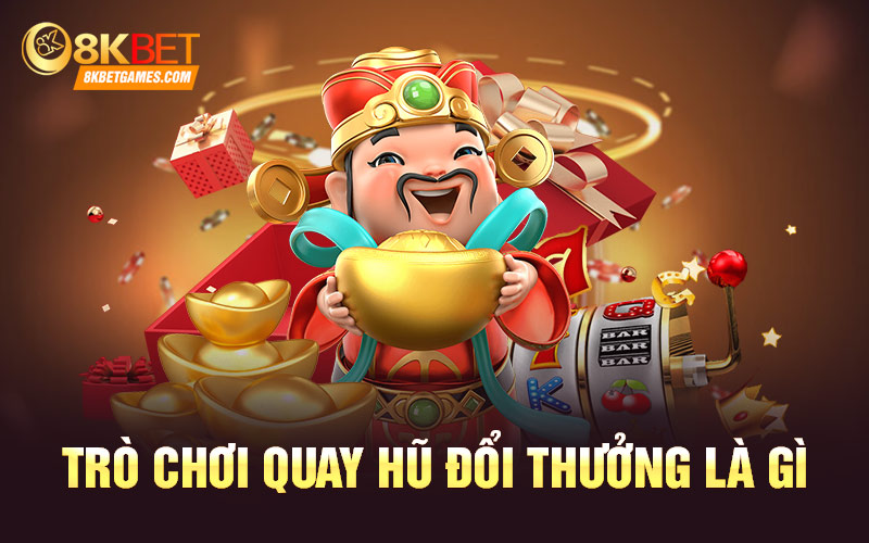 Trò chơi quay hũ đổi thưởng là gì