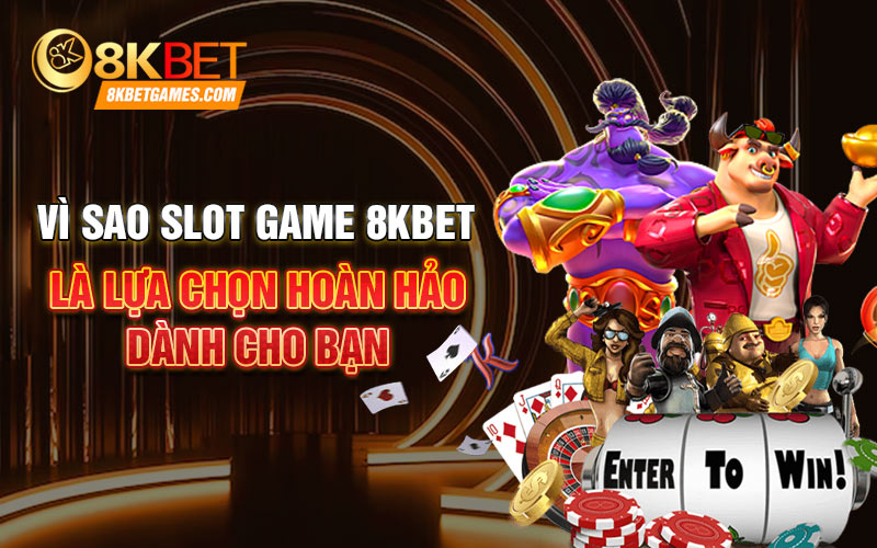 Vì sao Slot game 8KBET là lựa chọn hoàn hảo dành cho bạn