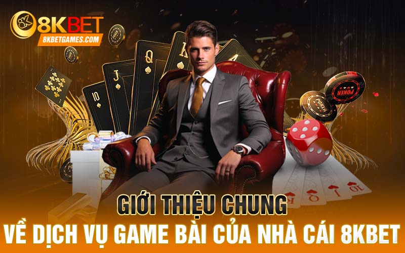 Giới thiệu chung về dịch vụ game bài của nhà cái 8KBET